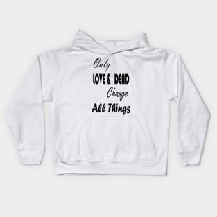 Only Love & Dead Change All Things Kids Hoodie